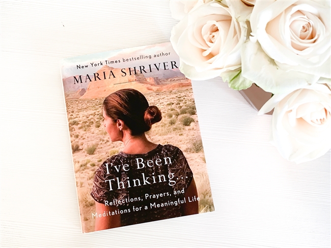 A book entitled - I’ve been thinking: reflections, prayers, meditations for a meaningful life - by Maria Shiver