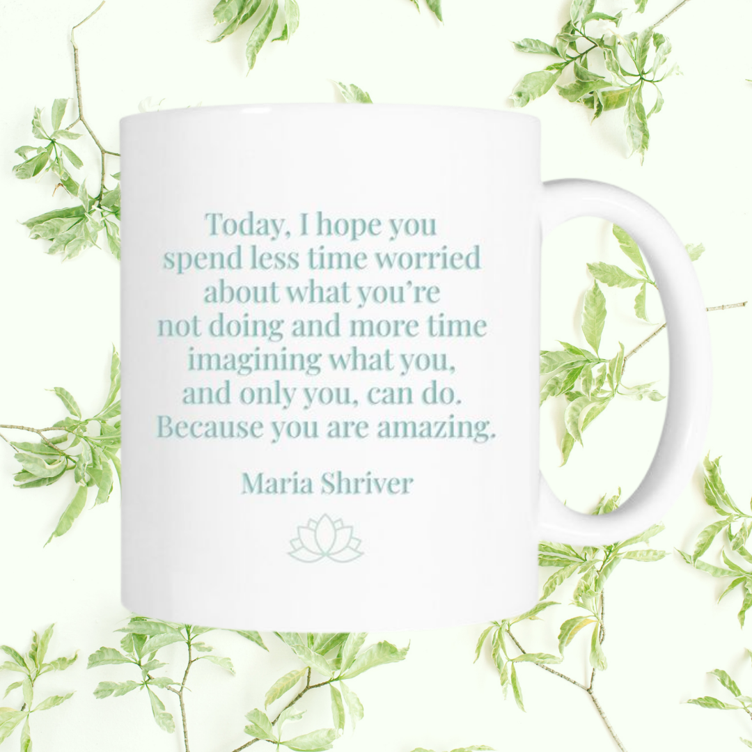 A white mug with the following quote - Today, I hope you spend less time worried about what you’re not doing and more time imagining what you, and only you, can do. Because you are amazing -