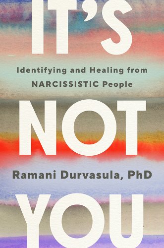 A book entitled It’s not you: identifying and healing from narcissistic people by Dr. Ramani Durvasula